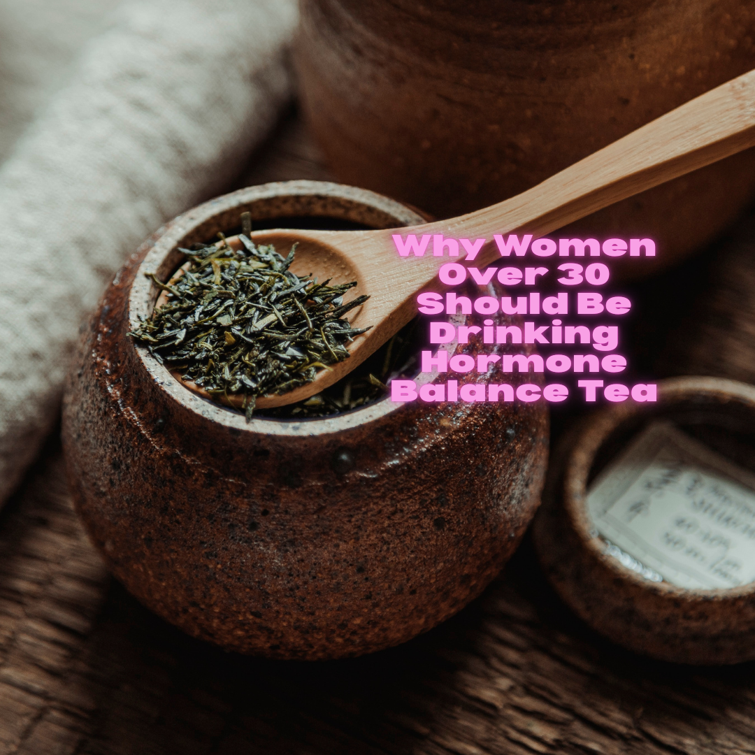Why Women Over 30 Should Be Drinking Hormone Balance Tea