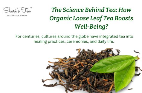 The Science Behind Tea: How Organic Loose Leaf Tea Boosts Well-Being?